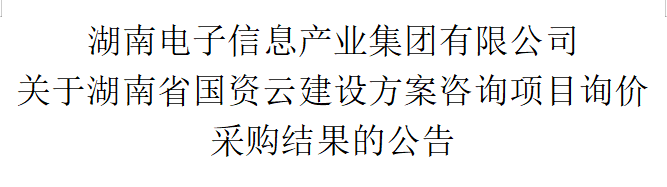 安博官方体育app·（中国）有限公司官网 关于湖南省国资云建设方案咨询项目询价采购结果的公告